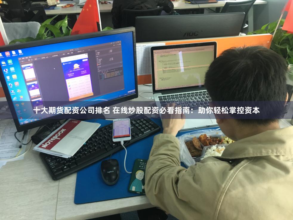 十大期货配资公司排名 在线炒股配资必看指南：助你轻松掌控资本
