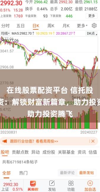 在线股票配资平台 信托股票配资:解锁财富新篇章,助力投资腾飞
