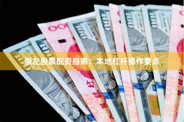崇左股票配资指南：本地杠杆操作要点
