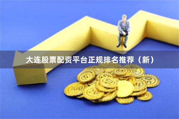 大连股票配资平台正规排名推荐（新）
