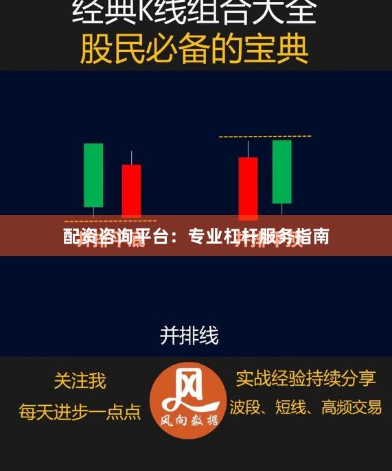 配资咨询平台：专业杠杆服务指南