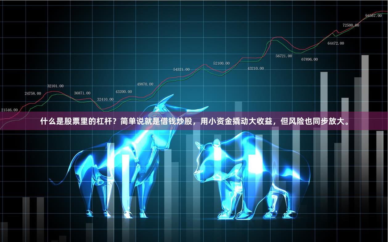 什么是股票里的杠杆？简单说就是借钱炒股，用小资金撬动大收益，但风险也同步放大。