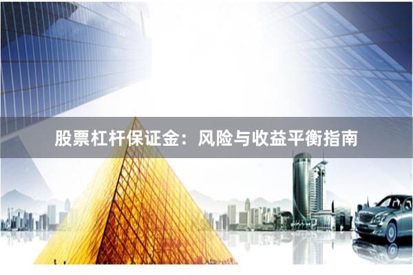 股票杠杆保证金：风险与收益平衡指南