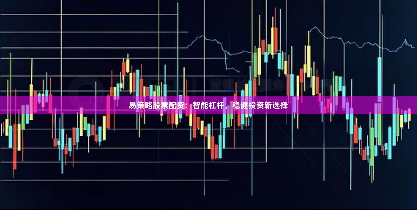 易策略股票配资：智能杠杆，稳健投资新选择